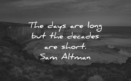 life is short quotes days long decades sam altman wisdom