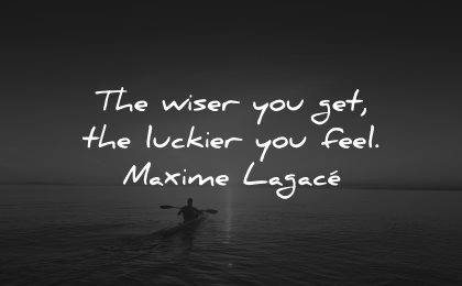 life is short quotes wiser get luckier feel maxime lagace wisdom