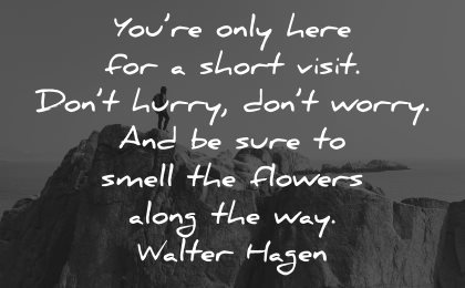 life is short quotes only here visit dont hurry worry sure smell flowers walter hagen wisdom