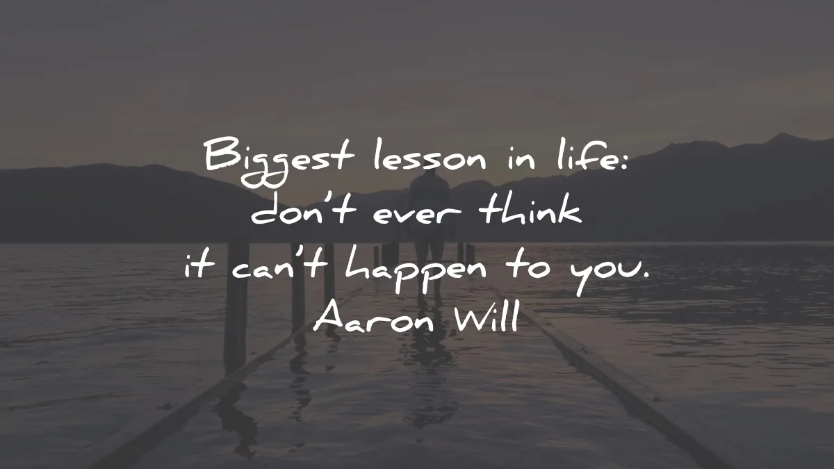 life lessons quotes biggest lesson life ever think cant happen aaron will wisdom