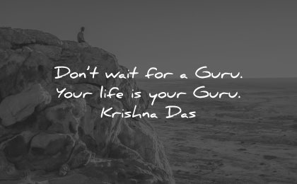 life lessons quotes dont wait guru krishna das wisdom