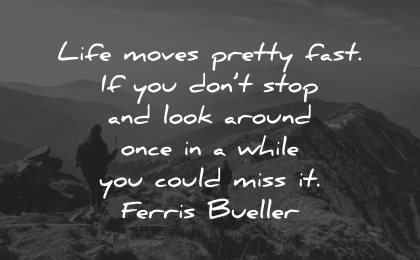 life lessons quotes moves pretty fast dont stop look around while ferris bueller wisdom