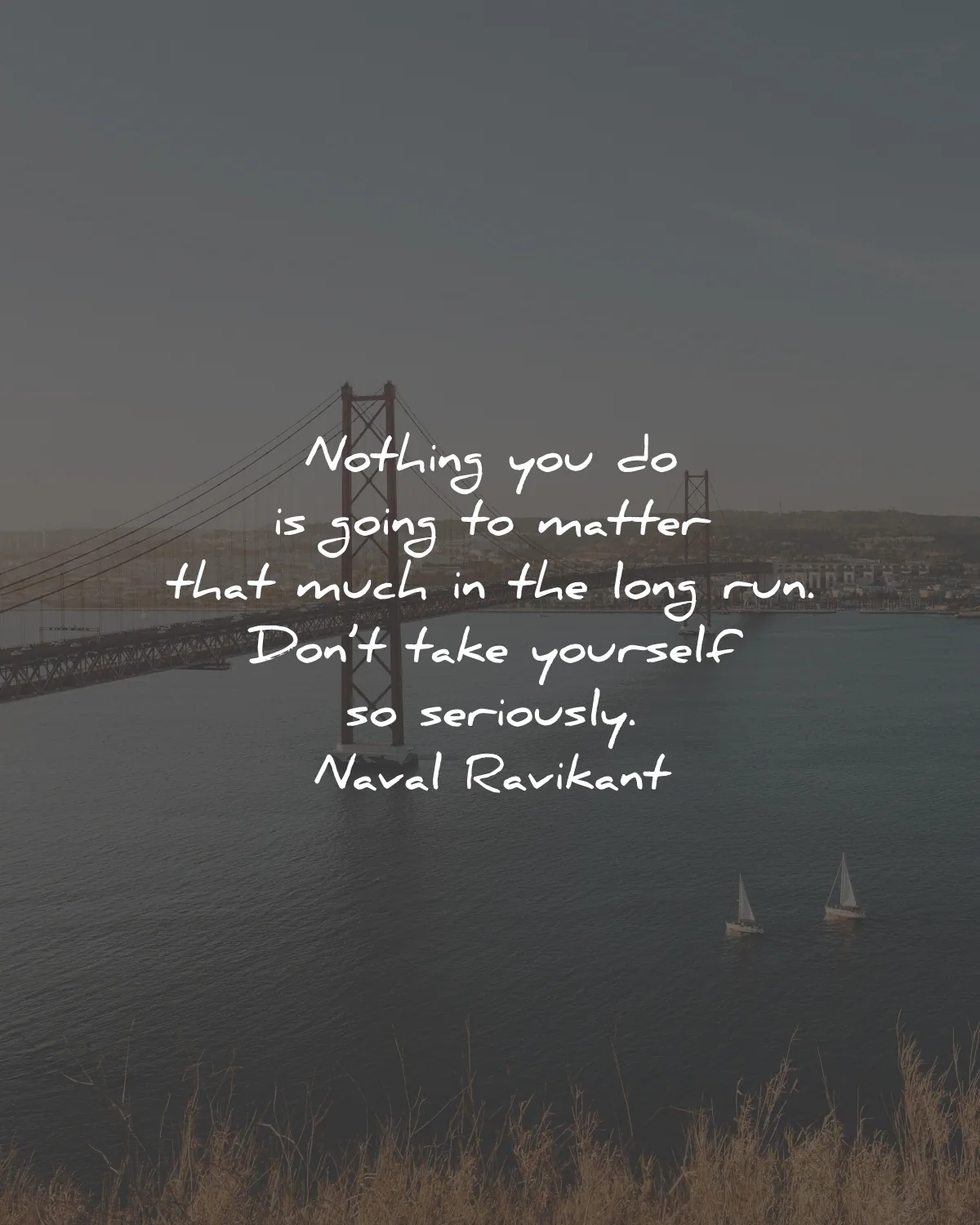 life lessons quotes nothing going matter long run seriously naval ravikant wisdom