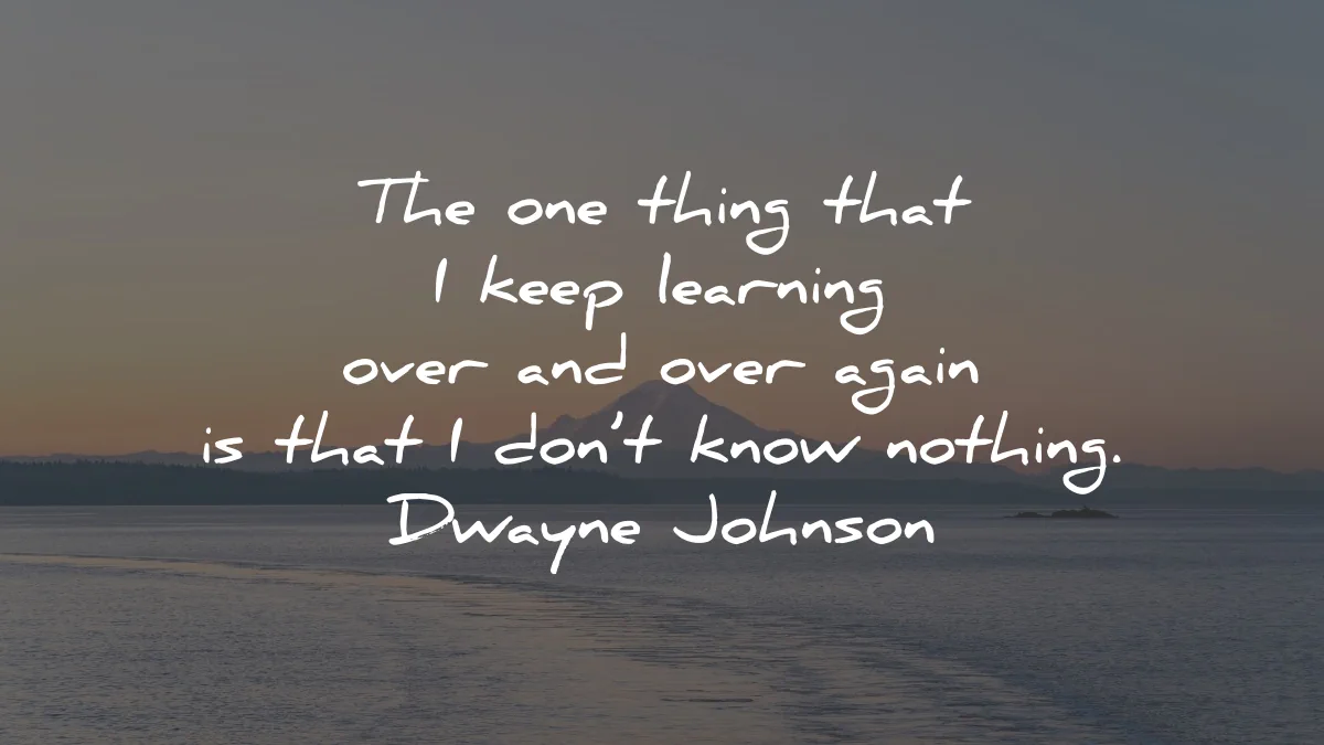 life lessons quotes one thing keep learning over again know nothing dwayne johnson wisdom