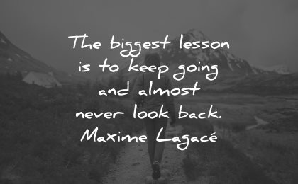 life lessons quotes biggest keep going almost never look back maxime lagace wisdom