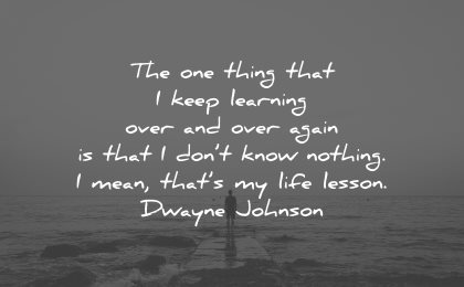 life lessons quotes one thing keep learning know nothing dwayne johnson wisdom