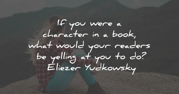 life questions character book readers yelling eliezer yudkowsky wisdom quotes