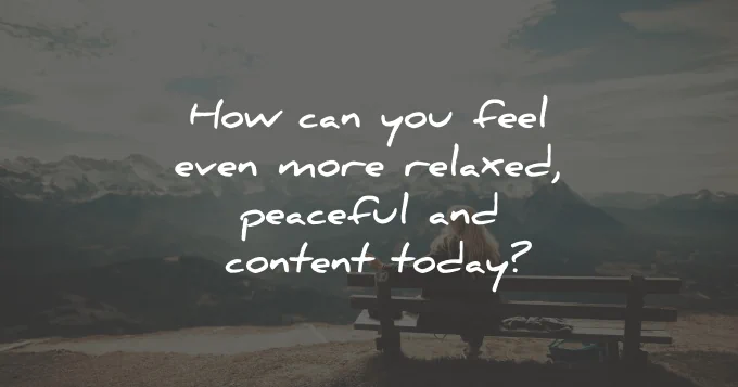 life questions how feel relaxed peaceful content maxime lagace wisdom quotes