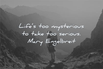 life quotes too mysterious take serious mary engelbreit wisdom hiking nature mountains