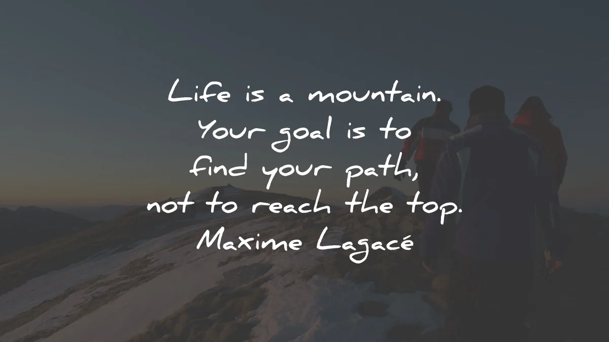 life quotes mountain goal find path reach top maxime lagace wisdom