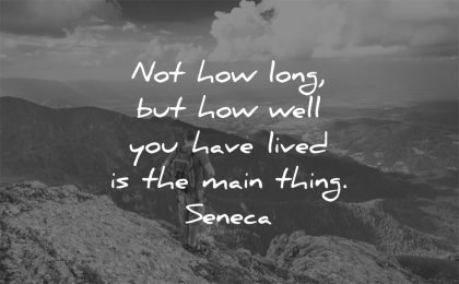 life quotes not how long well have lived main thing seneca wisdom man nature mountains