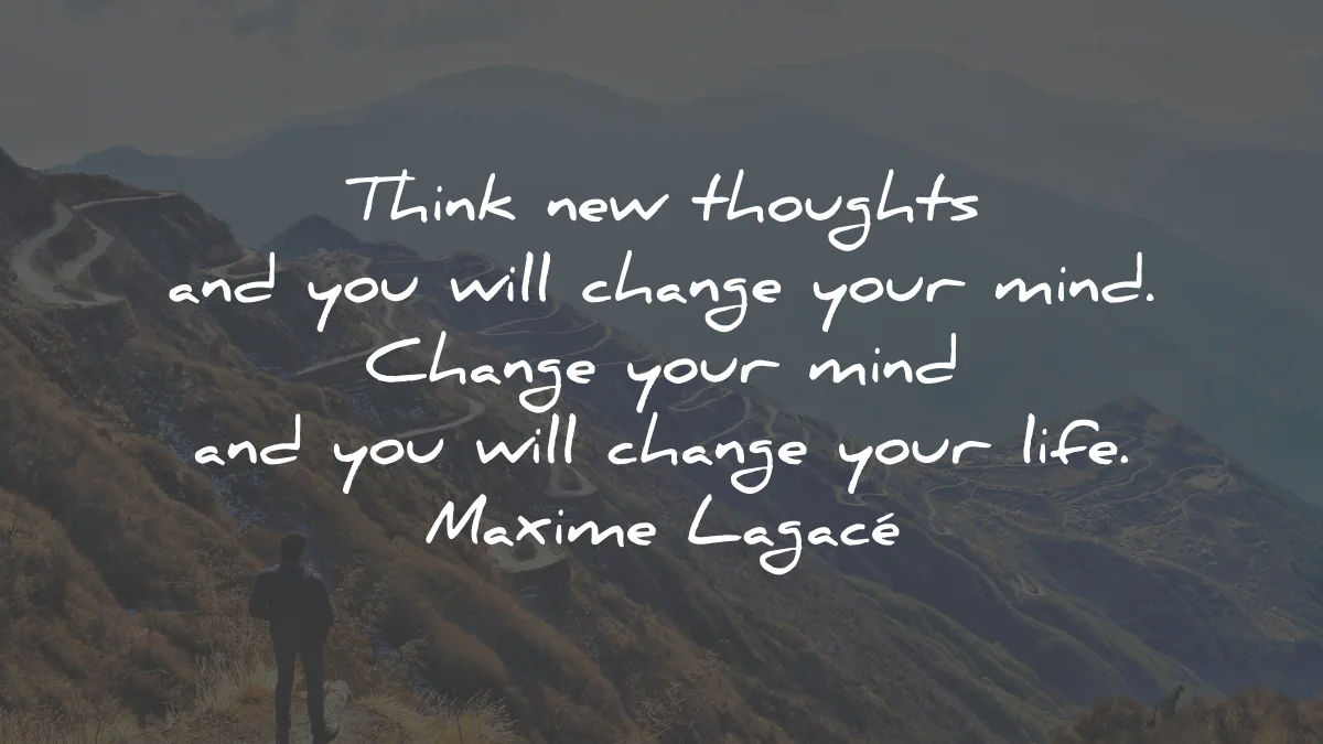 life quotes think new thoughts change mind maxime lagace wisdom