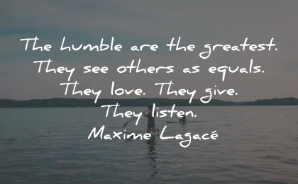 listening quotes humble greatest equals love give maxime lagace wisdom