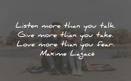listening quotes more talk give take love fear maxime lagace wisdom