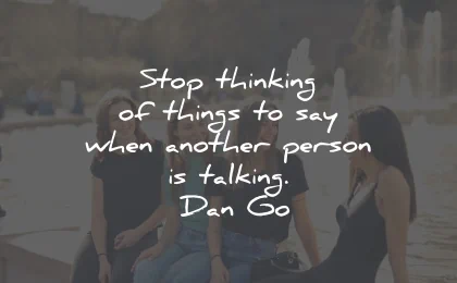 listening quotes stop thinking talking dan go wisdom