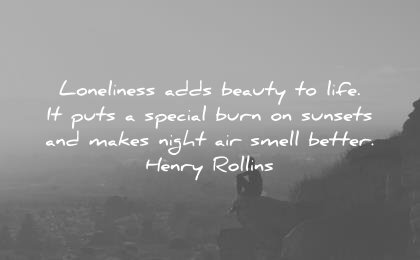 loneliness alone quotes adds beauty life puts special burn sunsets makes night air smell better henry rollins wisdom