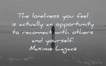 loneliness quotes you feel actually opportunity reconnect others yourself maxime lagace wisdom standing man