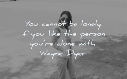 loneliness quotes you cannot lonely like person are alone with wayne dyer wisdom woman