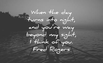 love quotes for her when day turns into night you way beyong sight think fred rogers wisdom boat men silhouette water
