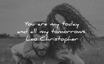 love quotes for her you are today all tomorrows leo christopher wisdom couple smiling