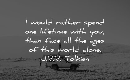 love quotes would rather spend one lifetime with you than face ages alone jrr tolkien wisdom nature jeep couple
