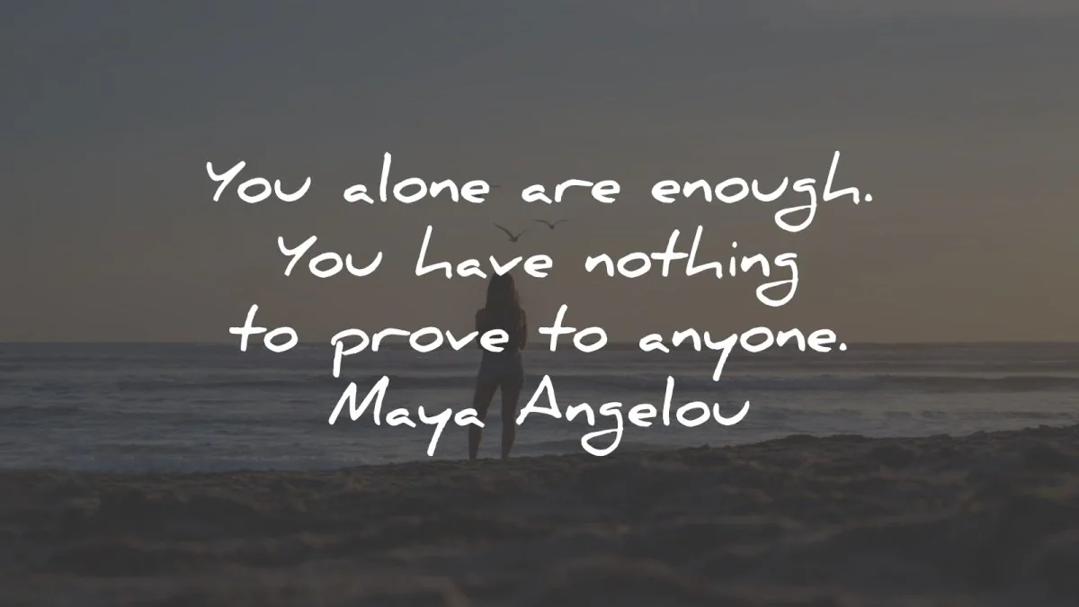 love yourself quotes alone enough nothing prove maya angelou wisdom