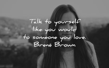 love yourself quotes talk yourself like would someone brene brown wisdom white woman