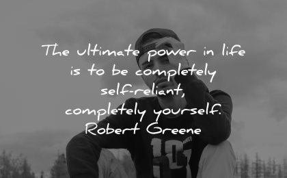 love yourself quotes ultimate power life completely self reliant robert greene wisdom man