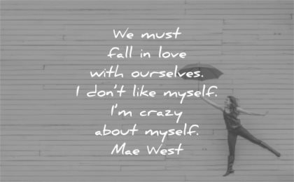 love yourself quotes we must fall with ourselves dont like myself im crazy about mae west wisdom