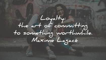 loyalty quotes art committing something worthwhile maxime lagace wisdom