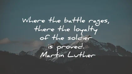 loyalty quotes battle rages soldier proved martin luther wisdom