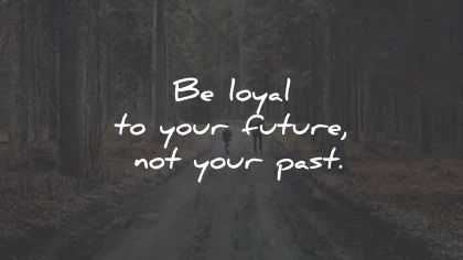 loyalty quotes future your past wisdom