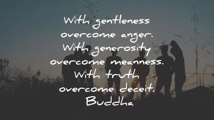 loyalty quotes gentleness overcome anger generosity meanness buddha wisdom