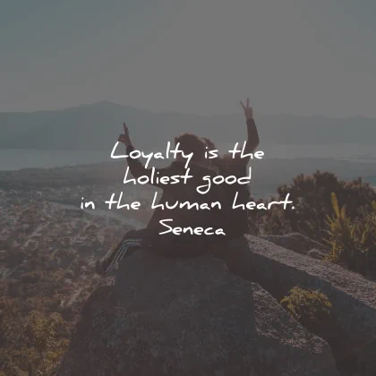 loyalty quotes holiest good human seneca wisdom