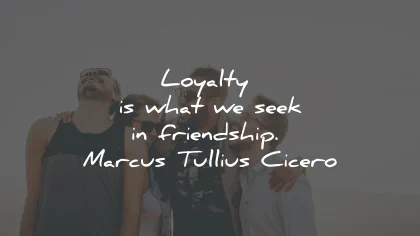 loyalty quotes what seek friendship cicero wisdom
