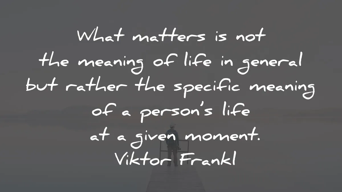 mans search for meaning quotes viktor frankl matters general specific moment wisdom