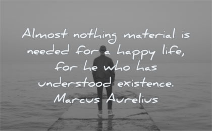 marcus aurelius quotes almost nothing material needed happy life understood existence wisdom man alone