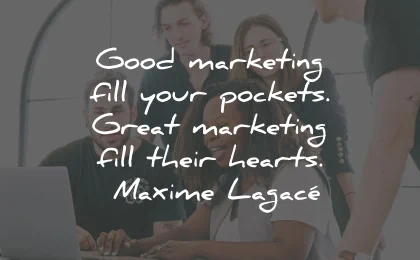 marketing quotes good pockets great hearts maxime lagace wisdom