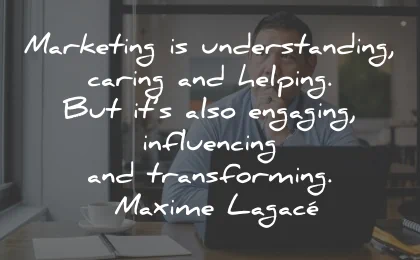 marketing quotes understanding caring helping maxime lagace wisdom