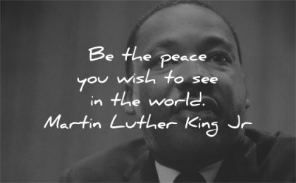 martin luther king jr peace you wish see world wisdom