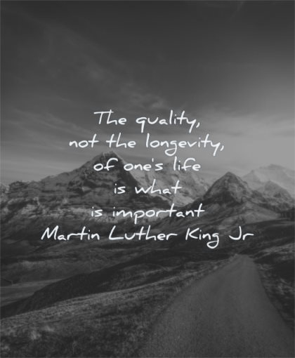 martin luther king jr quotes quality not longevity ones life what important wisdom mountains path