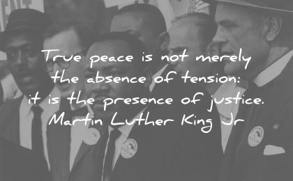 martin luther king jr quotes true peace merely absence tension presence justice wisdom