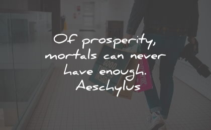materialism quotes prosperity mortals enough aeschylus wisdom