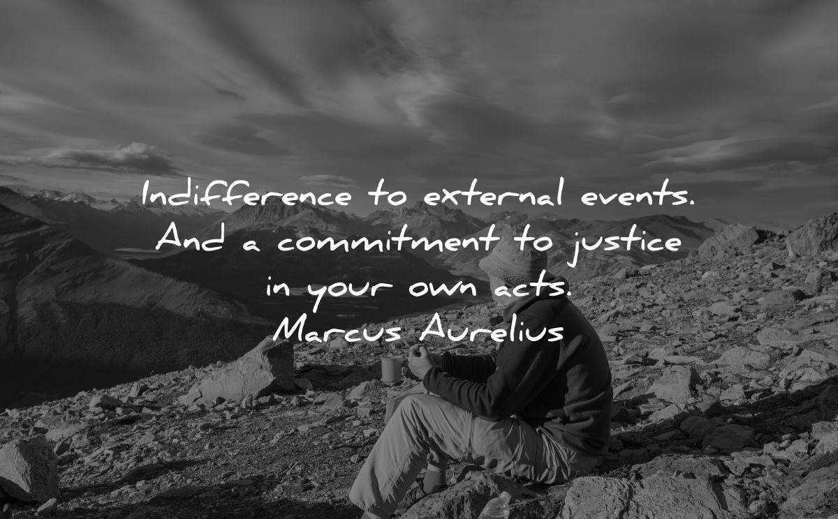 maturity quotes indifference external events commitment justice own acts marcus aurelius wisdom man sitting nature