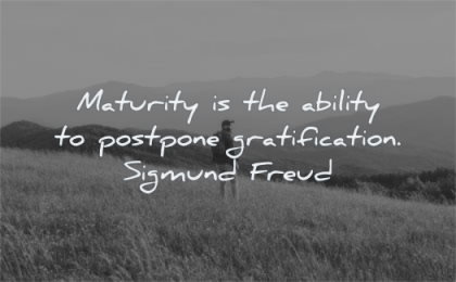 maturity quotes ability postpone gratification sigmung freud wisdom man nature mountain