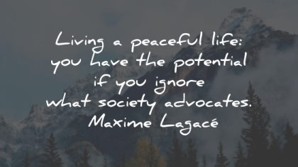 maxime lagace quotes peaceful life potential ignore society wisdom