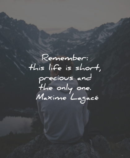 maxime lagace quotes remember life short only one wisdom