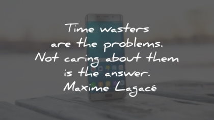 maxime lagace quotes time wasters problems answer wisdom