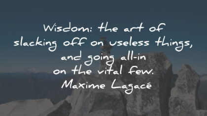 maxime lagace quotes wisdom art slacking off vital wisdom