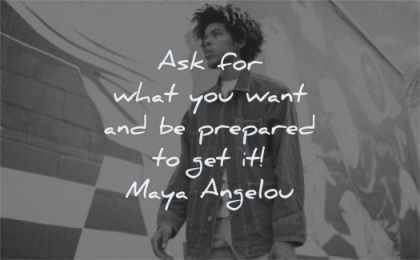 maya angelou quotes ask for what you want prepared get wisdom man walking